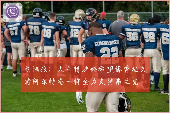 电讯报：文卡特沙姆希望像曾经支持阿尔特塔一样全力支持弗兰克